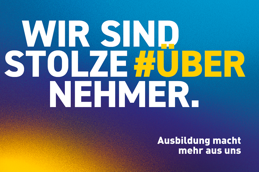 Schriftzug "Wir sind stolze #Übernehmer. Ausbildung macht mehr aus uns