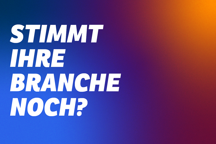Stimmt Ihr Branche noch?